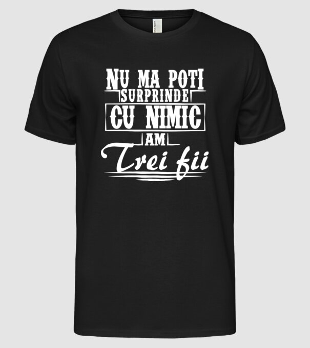 Nu mă poți surprinde cu nimic, am trei fii model negru pe tricou