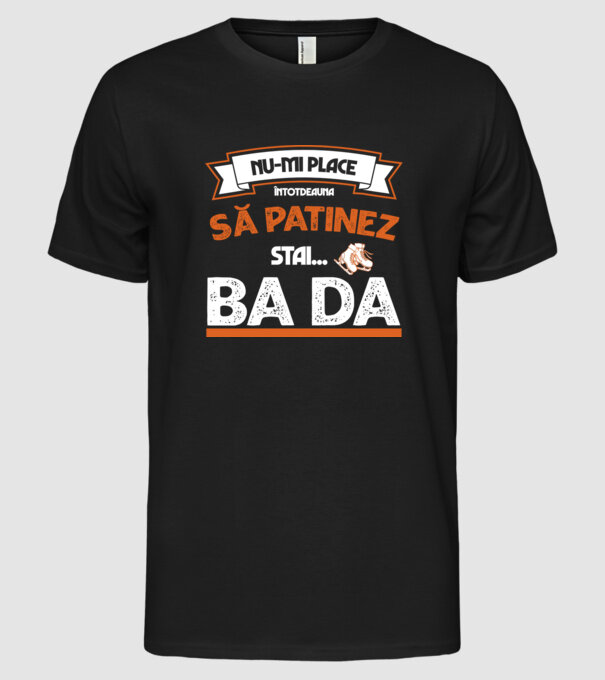 Nu-mi place întotdeauna să patinez, stai, ba da model negru pe tricou