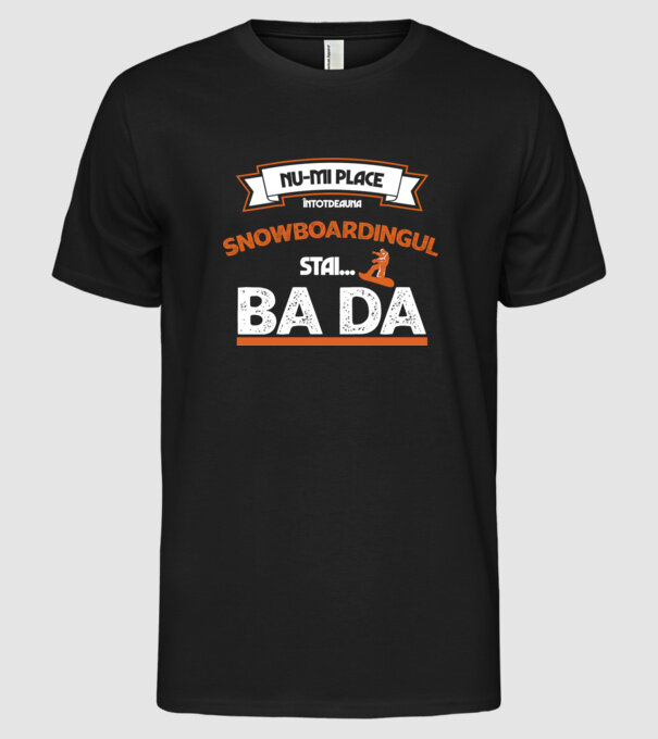 nu-mi place întotdeauna snowboardingul, stai numai, ba da model negru pe tricou