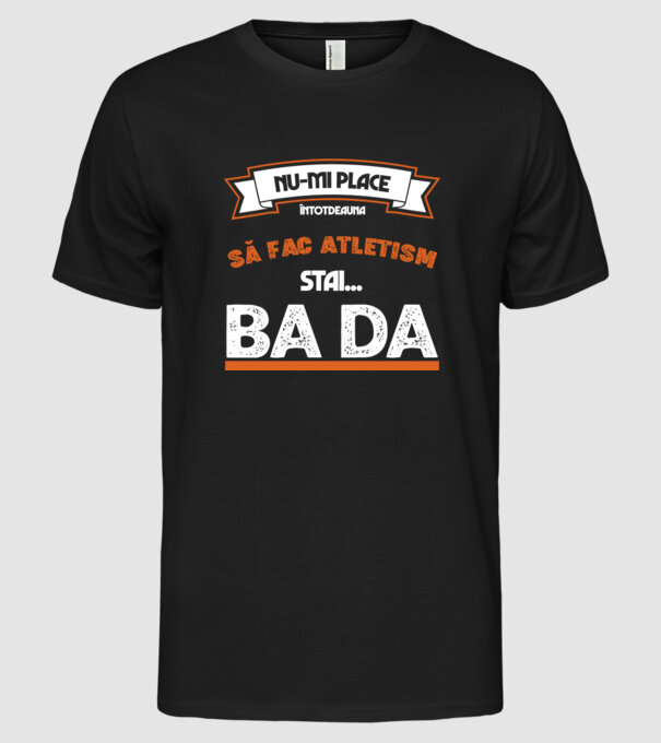 nu-mi place întotdeauna să fac atletism, stai un pic, ba da model negru pe tricou