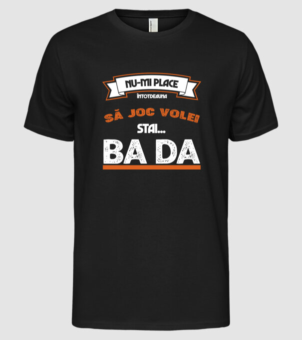 nu-mi place întotdeauna să joc volei, stai un pic, ba da model negru pe tricou