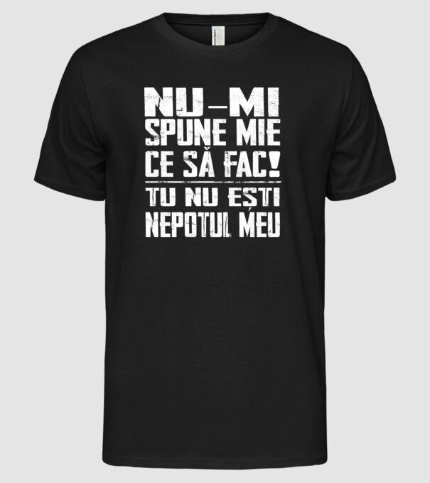 nu-mi spune ce să fac! nu ești nepotul meu Negru model negru pe tricou