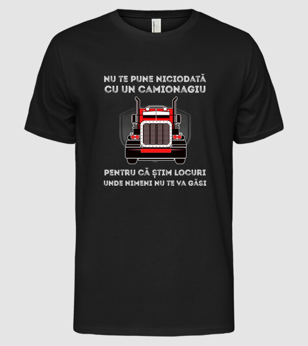 nu te pune niciodată cu un camionagiu, pentru că știm locuri unde nimeni nu te va găsi model negru pe tricou