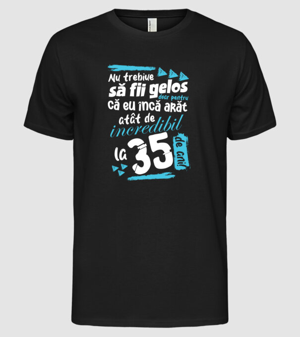 Nu trebuie să fii gelos 35 de ani model negru pe tricou
