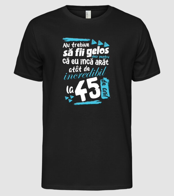 Nu trebuie să fii gelos 45 de ani model negru pe tricou