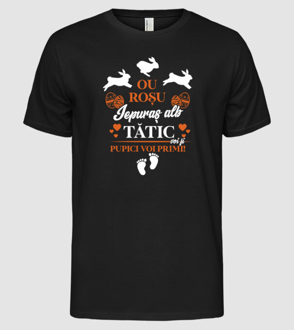 Ou roșu, iepuraș alb, tătic voi fi pupici voi primi! model negru pe tricou