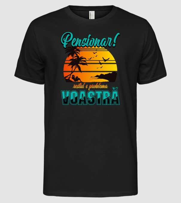 Pensionar! Restul e problema voastră model negru pe tricou