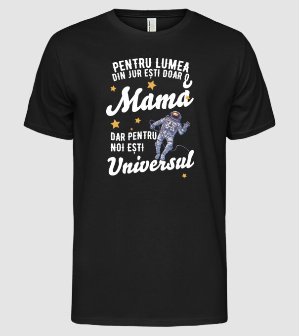 Pentru lumea din jur ești doar o mamă, dar pentru noi ești universul model negru pe tricou