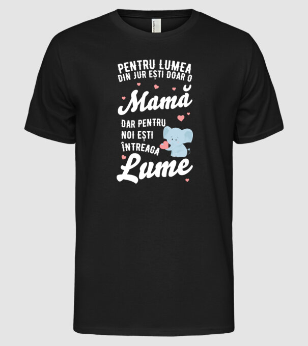 Pentru lumea din jur ești doar o mamă, dar pentru noi ești întreaga lumea model negru pe tricou
