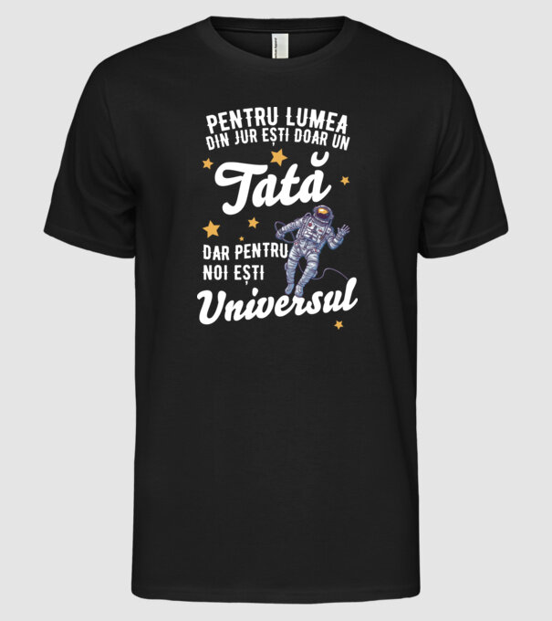 Pentru lumea din jur ești doar un tată, dar pentru noi ești universul model negru pe tricou