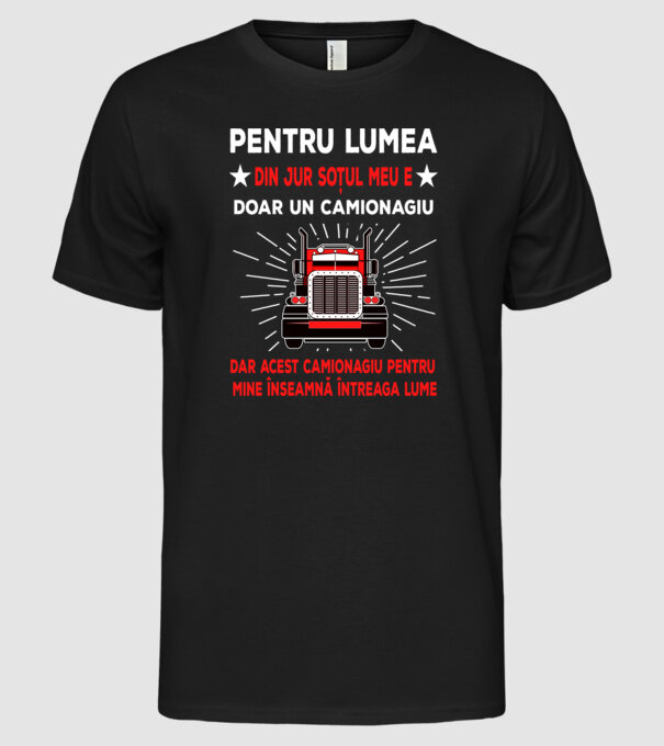Pentru lumea din jur soțul meu e doar un camionagiu, dar acest camionagiu pentru mine înseamnă întreaga lume model negru pe tricou