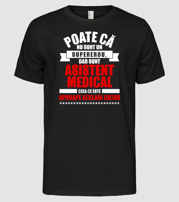 Poate că nu sunt un supererou, dar sunt ASISTENT MEDICAL, ceea ce este aproape același lucru model negru pe tricou