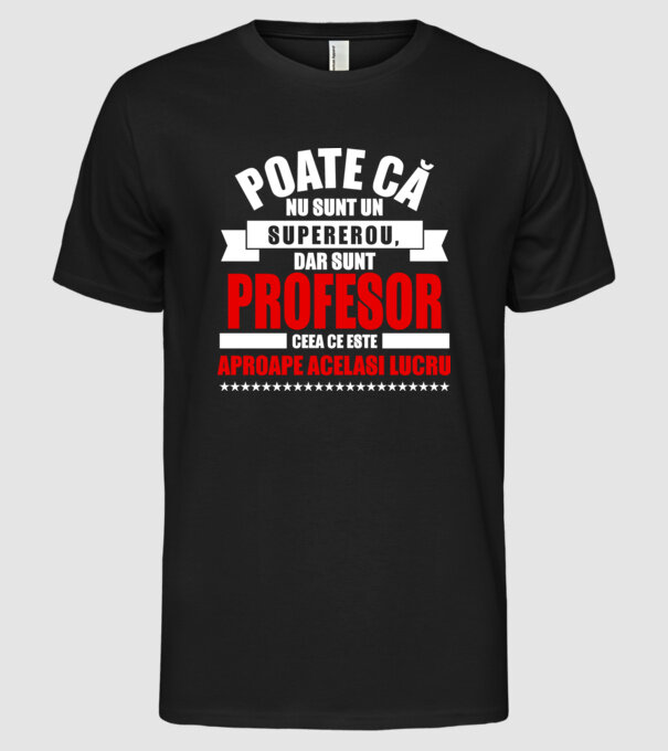 Poate că nu sunt un supererou, dar sunt PROFESOR, ceea ce este aproape același lucru model negru pe tricou
