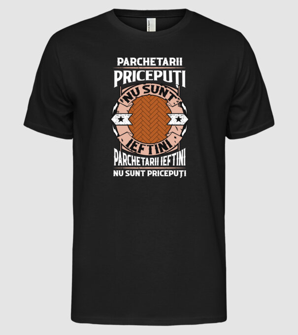 parchetarii pricepuți nu sunt ieftini, parchetarii ieftini nu sunt pricepuți model negru pe tricou