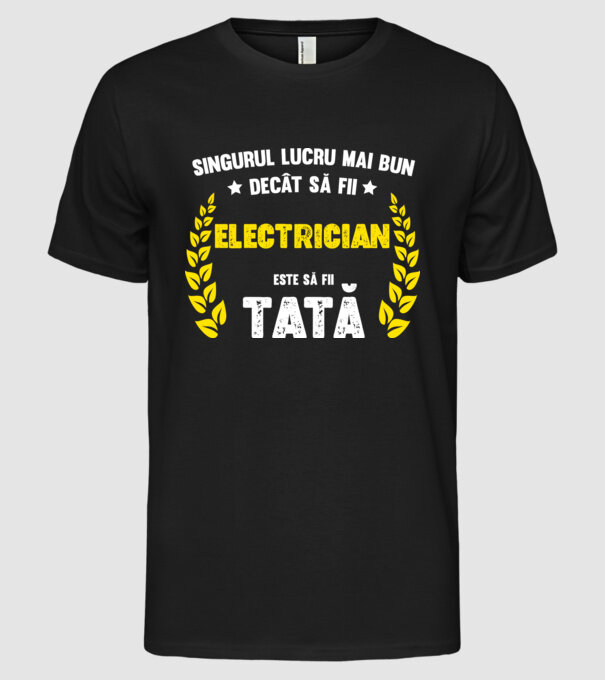 Singurul lucru mai bun decât să fii electrician este să fii tată model negru pe tricou