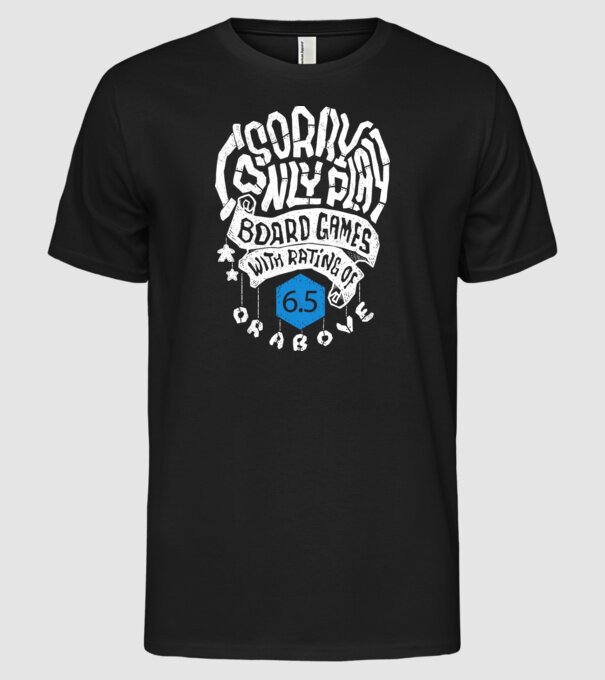 Sorry - I only play board games over rating 6 model negru pe tricou