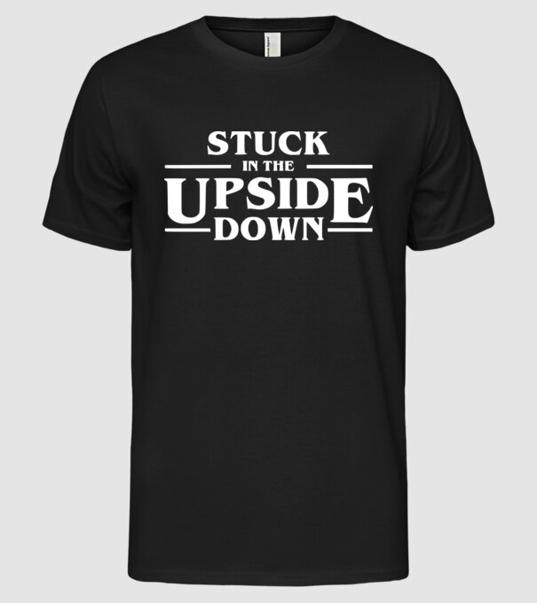stuck in the upside down model negru pe tricou