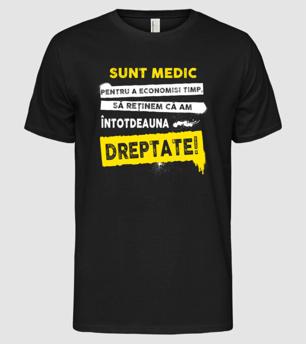 Sunt medic, pentru a economisi timp, să reținem că am întotdeauna dreptate! model negru pe tricou