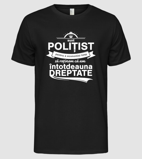 sunt polițist - pentru a economisi timp, să reținem că am întotdeauna dreptate model negru pe tricou