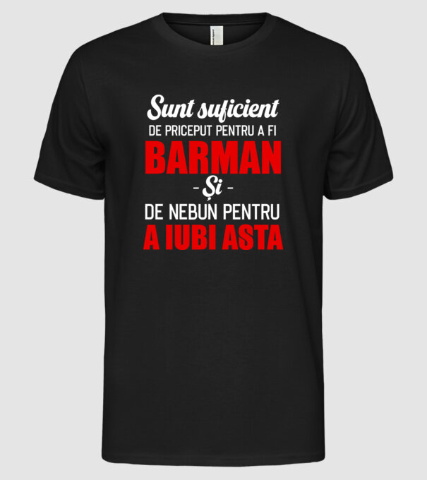 Sunt suficient de priceput pentru a fi BARMAN și suficient de nebun pentru a iubi asta model negru pe tricou