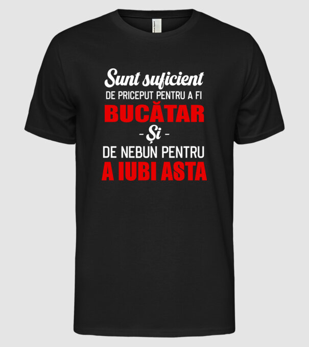 Sunt suficient de priceput pentru a fi BUCĂTAR și suficient de nebun pentru a iubi asta model negru pe tricou