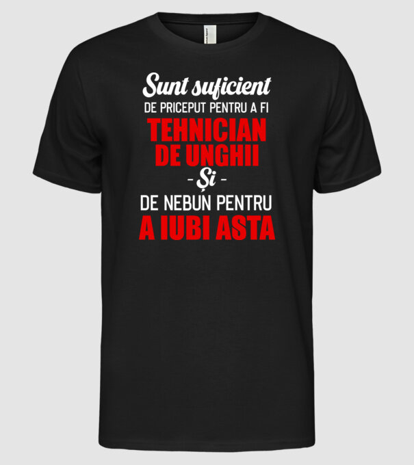 Sunt suficient de priceput pentru a fi TEHNICIAN DE UNGHII și suficient de nebun pentru a iubi asta model negru pe tricou