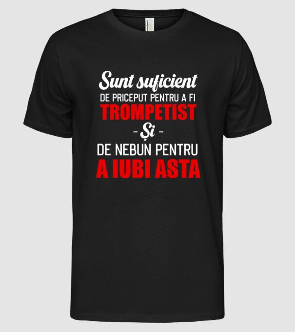 sunt suficient de priceput pentru a fi un super trompetist și suficient de nebun pentru a iubi asta model negru pe tricou
