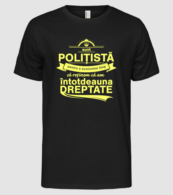 sunt sunt polițistă, pentru a economisi timp, să reținem că am întotdeauna dreptate model negru pe tricou