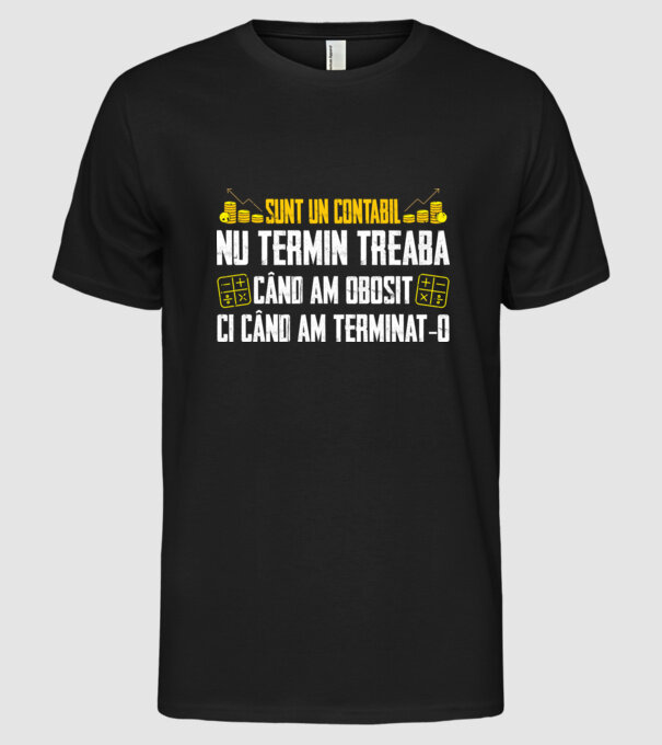 sunt un contabil, nu termin treaba când am obosit, ci când am terminat-o model negru pe tricou