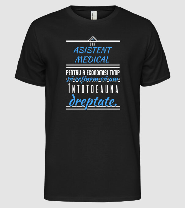 Sunt ASISTENT MEDICAL, pentru a economisi timp, să reținem că am întotdeauna dreptate model negru pe tricou