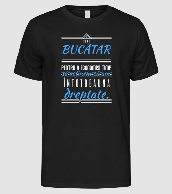 sunt BUCĂTAR, pentru a economisi timp, să reținem că am întotdeauna dreptate model negru pe tricou