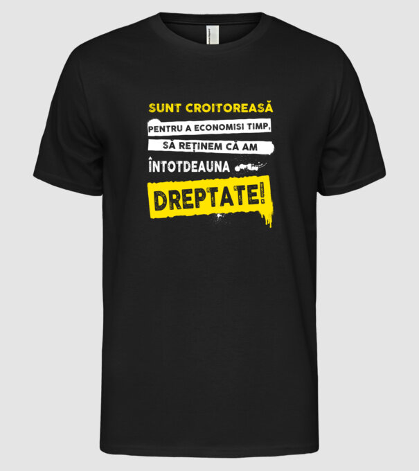 Sunt croitoreasă, pentru a economisi timp, să reținem că am întotdeauna dreptate! model negru pe tricou