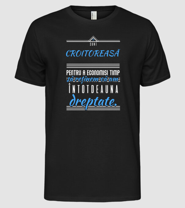 Sunt CROITOREASĂ, pentru a economisi timp, să reținem că am întotdeauna dreptate model negru pe tricou