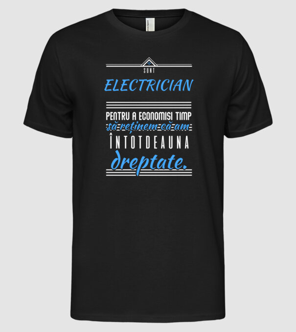 Sunt ELECTRICIAN, pentru a economisi timp, să reținem că am întotdeauna dreptate model negru pe tricou