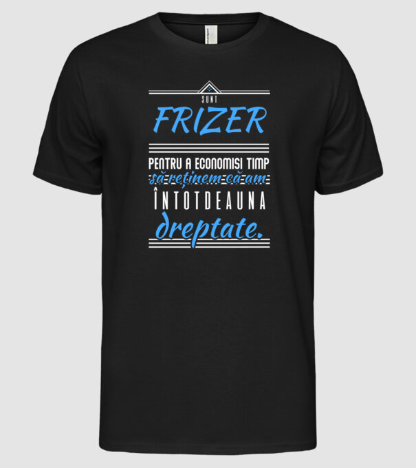 Sunt FRIZER, pentru a economisi timp, să reținem că am întotdeauna dreptate model negru pe tricou