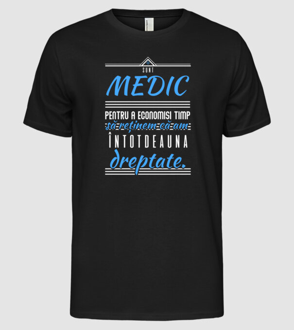 Sunt MEDIC, pentru a economisi timp, să reținem că am întotdeauna dreptate model negru pe tricou
