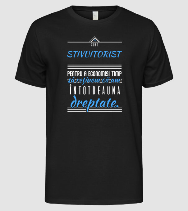 sunt STIVUITORIST, pentru a economisi timp, să reținem că am întotdeauna dreptate model negru pe tricou