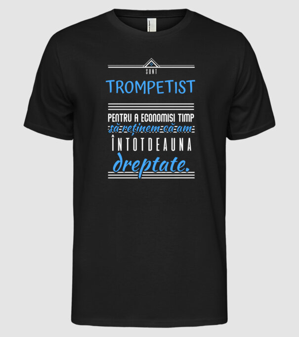 sunt trompetist, pentru a economisi timp, să reținem că am întotdeauna dreptate! model negru pe tricou