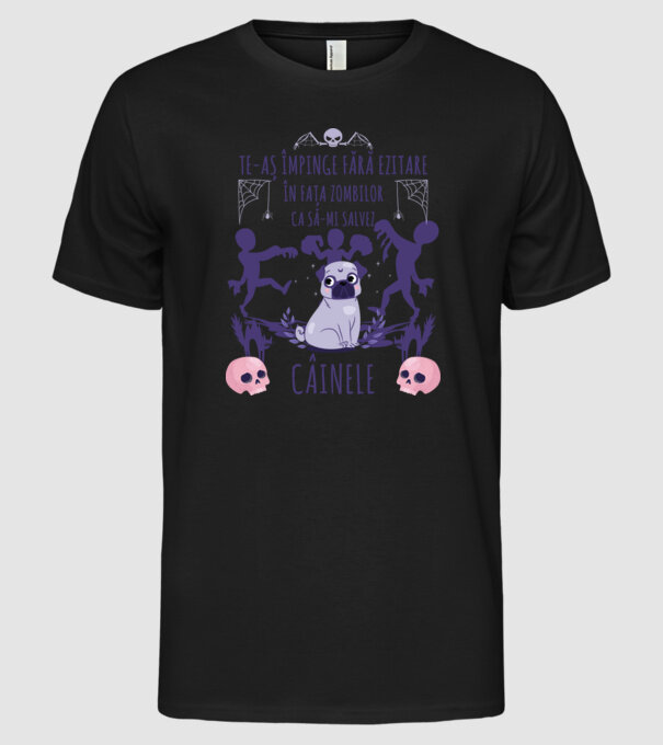 te-aș împinge fără ezitare în fața zombilor ca să-mi salvez câinele model negru pe tricou