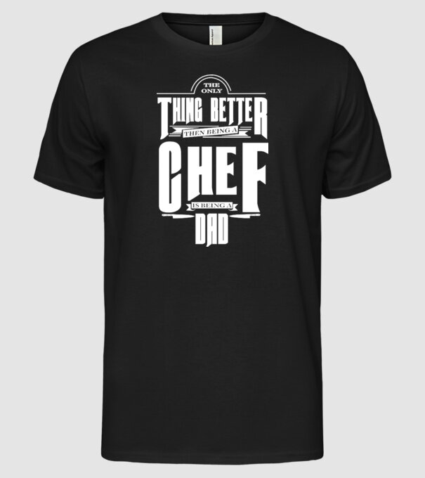 The only thing better then bing a chef is being a dad model negru pe tricou