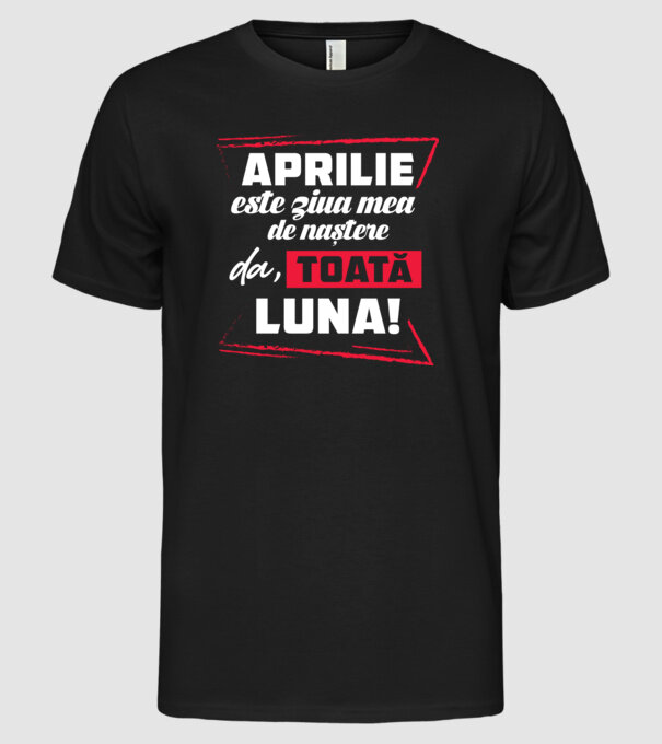 Toată luna APRILIE model negru pe tricou