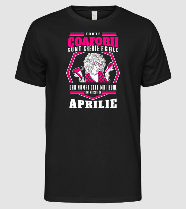 Toate coaforii sunt create egale dar numai cele mai bune sunt născuțe în aprilie model negru pe tricou