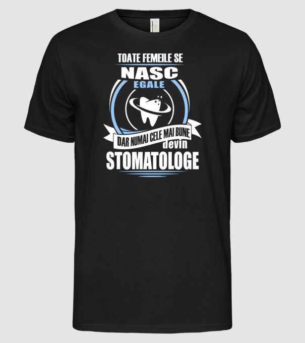 Toate femeile se nasc egale, dar numai cele mai bune devin stomatologe model negru pe tricou