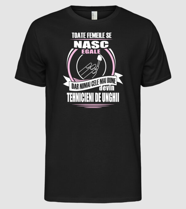 Toate femeile se nasc egale, dar numai cele mai bune devin tehnicieni de unghii model negru pe tricou