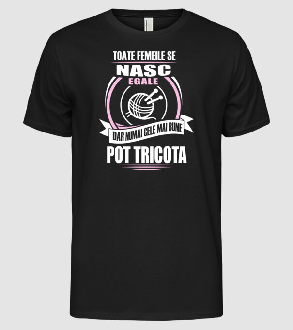 Toate femeile se nasc egale, dar numai cele mai bune pot tricota model negru pe tricou
