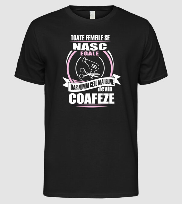Toate femeile se nasc egale, dar numai cele mai bune devin coafeze model negru pe tricou