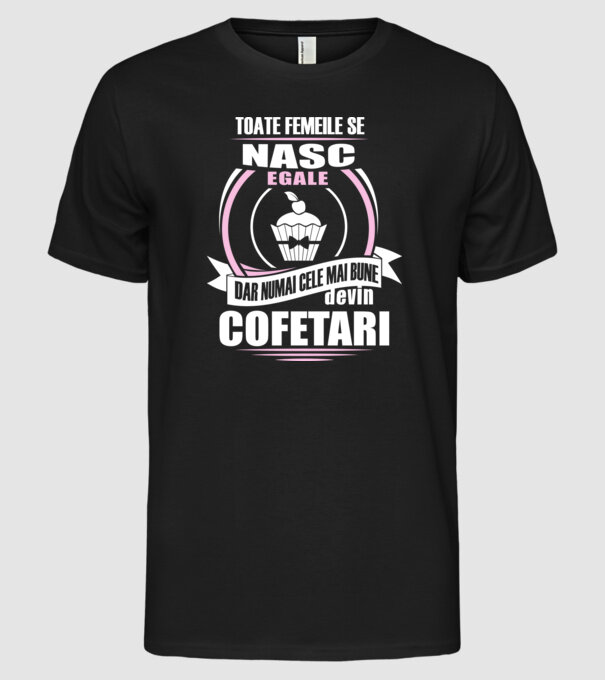 Toate femeile se nasc egale, dar numai cele mai bune devin cofetari model negru pe tricou