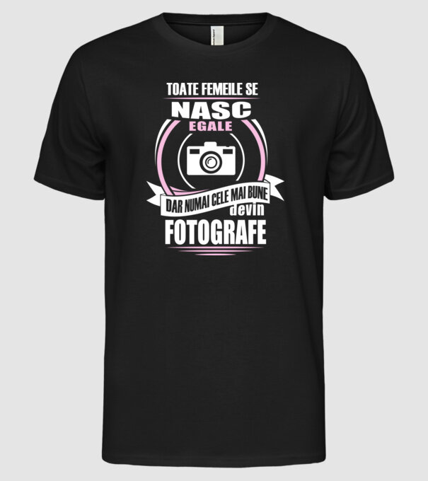 Toate femeile se nasc egale, dar numai cele mai bune devin fotografe model negru pe tricou