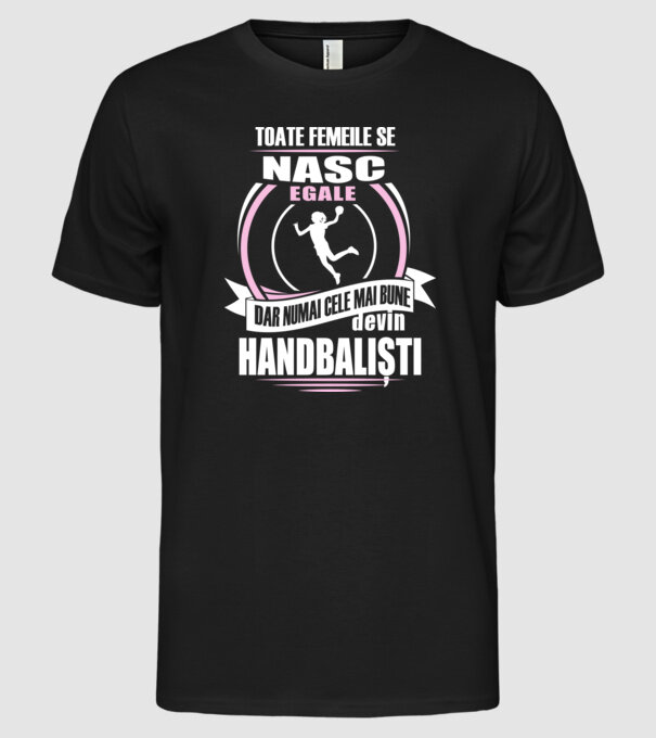 Toate femeile se nasc egale, dar numai cele mai bune devin handbaliști model negru pe tricou