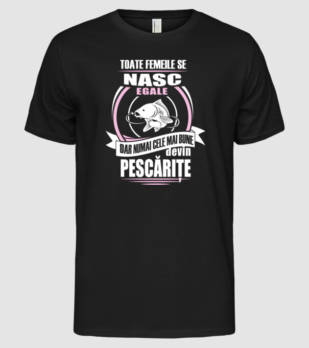 Toate femeile se nasc egale, dar numai cele mai bune devin pescărițe model negru pe tricou